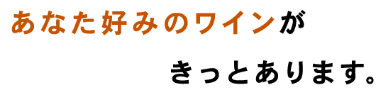 あなた好みのワインがきっとあります。