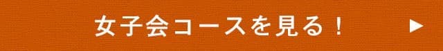 女子会コースを見る！